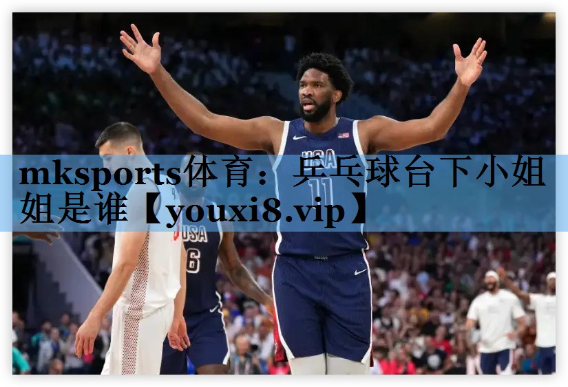 mksports体育：乒乓球台下小姐姐是谁