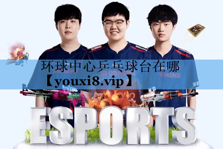 环球中心乒乓球台在哪 环球中心乒乓球台在哪
