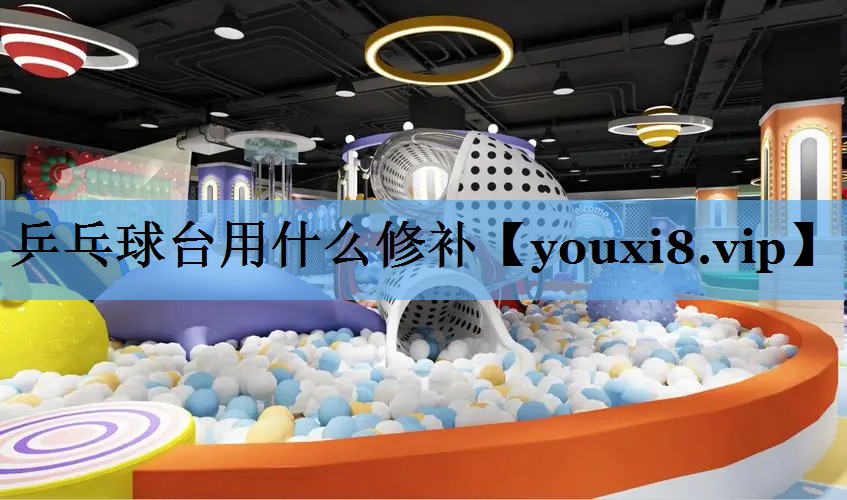 乒乓球台用什么修补 乒乓球台用什么修补