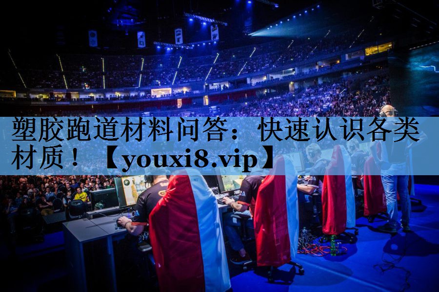 塑胶跑道材料问答：快速认识各类材质！