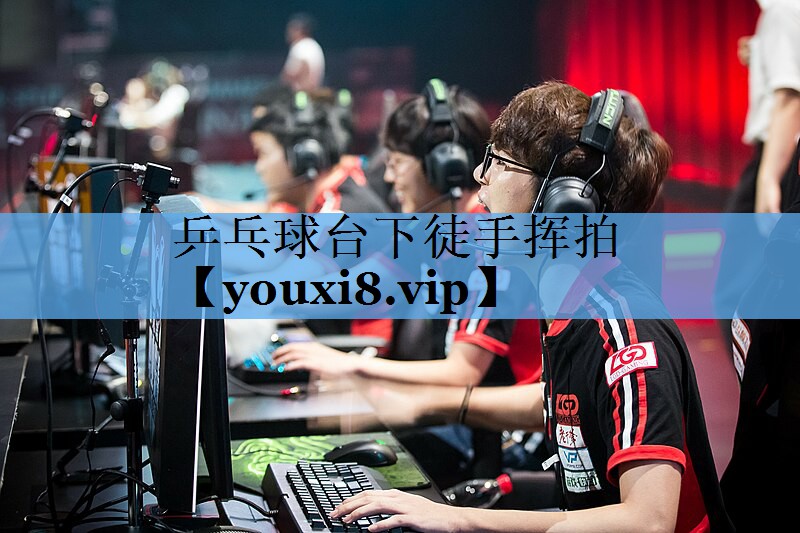 乒乓球台下徒手挥拍 乒乓球台下徒手挥拍